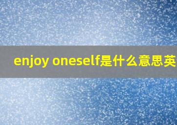 enjoy oneself是什么意思英语